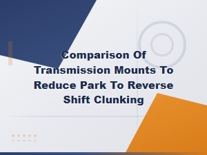 Transmission Mount Comparison for Reducing Park to Reverse Shift Clunking