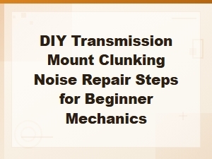 Diy Transmission Mount Clunking Noise Repair: Step-by-Step Guide for Beginners