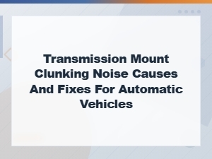 Transmission Mount Clunking Noise Causes and Fixes for Automatic Vehicles