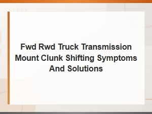 Transmission Mount Clunk When Shifting: Symptoms, Diagnosis and Solutions for Fwd and Rwd Trucks