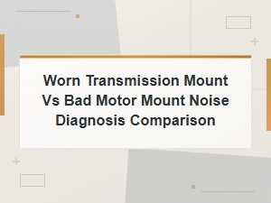 Worn Transmission Mount vs Bad Motor Mount Noise Diagnosis Comparison