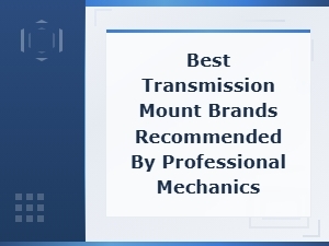Best Transmission Mount Brands Recommended by Professional Mechanics for Replacement