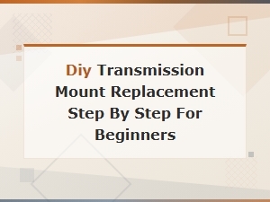 Diy Transmission Mount Replacement: Step-by-Step Guide for Beginners