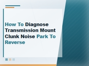 How to Diagnose Transmission Mount Clunk Noise From Park to Reverse