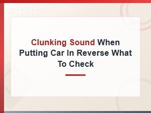 Diagnose Transmission Clunk in Reverse: Key
