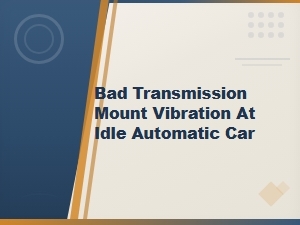 Bad Transmission Mount Vibration at Idle in Automatic Cars: Symptoms & Fixes